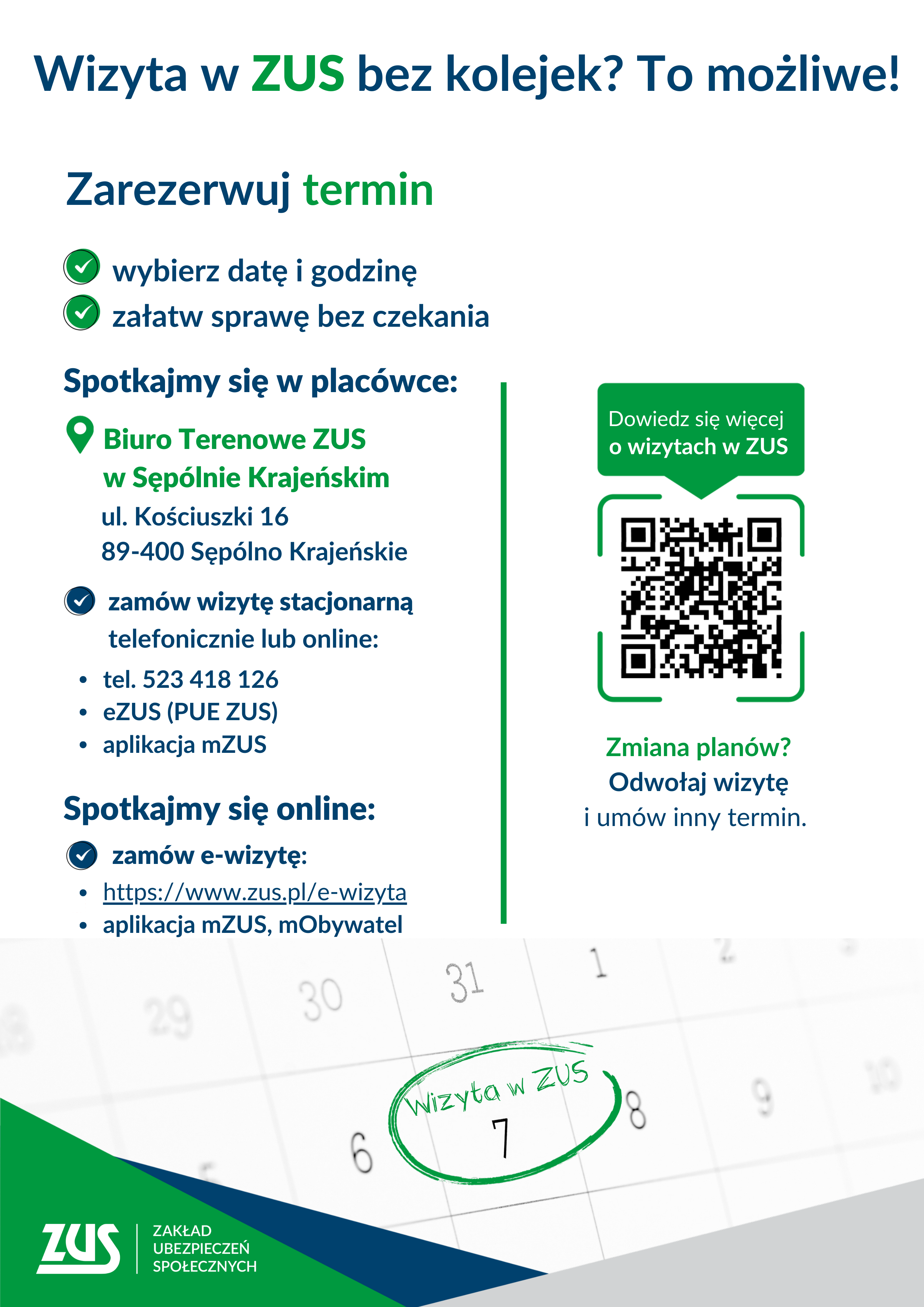 To plakat informacyjny ZUS zachęcający do umawiania wizyt bez kolejek. Zawiera dane plac&oacute;wki, sposoby rezerwacji wizyty stacjonarnej i&nbsp;e‑wizyty, numer telefonu, linki oraz&nbsp;kod QR. Utrzymany jest w&nbsp;zielonej kolorystyce i&nbsp;ma czytelny, punktowy układ.